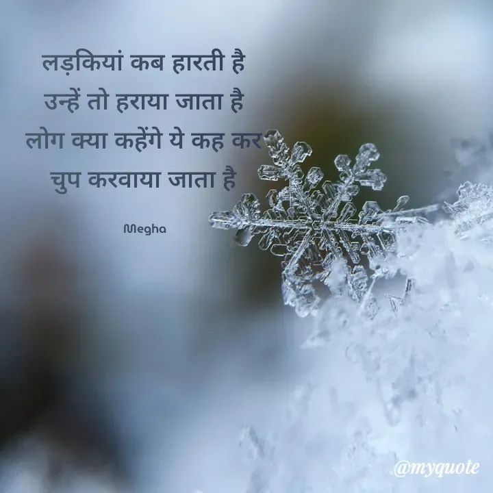Quote by Megha - लड़कियां कब हारती है 
उन्हें तो हराया जाता है 
लोग क्या कहेंगे ये कह कर 
चुप करवाया जाता है 

Megha  - Made using Quotes Creator App, Post Maker App