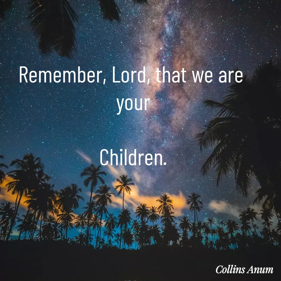 Quote by Collins Anum - Remember, Lord, that we are 
your

Children. - Made using Quotes Creator App, Post Maker App