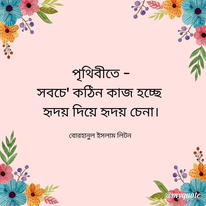 Quote by বোরহানুল ইসলাম লিটন - পৃথিবীতে -
সবচে' কঠিন কাজ হচ্ছে 
হৃদয় দিয়ে হৃদয় চেনা।

বোরহানুল ইসলাম লিটন  - Made using Quotes Creator App, Post Maker App