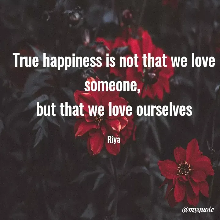 Quote by Riya Kaur - True happiness is not that we love someone, 
but that we love ourselves

Riya - Made using Quotes Creator App, Post Maker App