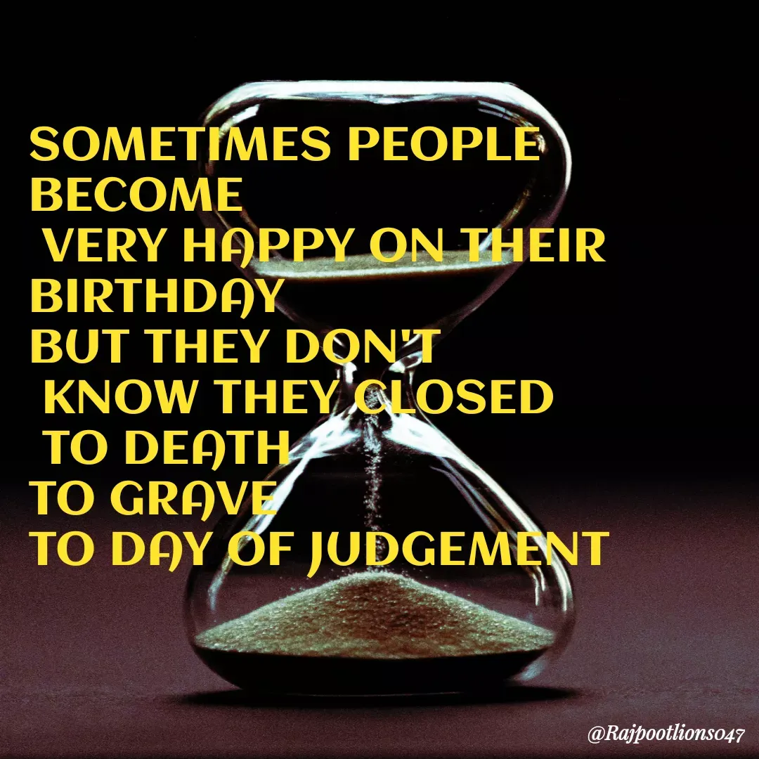 Quote by TALHA ASHFAQ - SOMETIMES PEOPLE BECOME
 VERY HAPPY ON THEIR BIRTHDAY 
BUT THEY DON'T
 KNOW THEY CLOSED
 TO DEATH
TO GRAVE 
TO DAY OF JUDGEMENT  - Made using Quotes Creator App, Post Maker App