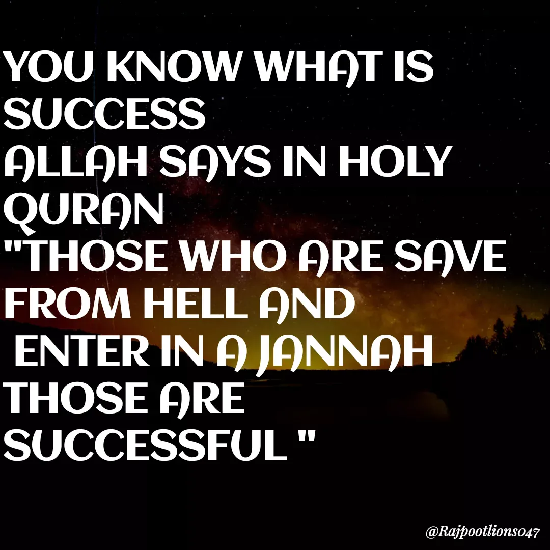 Quote by TALHA ASHFAQ - YOU KNOW WHAT IS SUCCESS 
ALLAH SAYS IN HOLY QURAN 
"THOSE WHO ARE SAVE 
FROM HELL AND
 ENTER IN A JANNAH 
THOSE ARE SUCCESSFUL "
 - Made using Quotes Creator App, Post Maker App