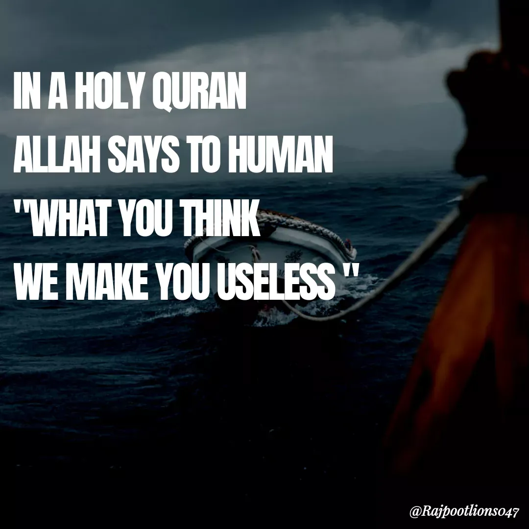 Quote by TALHA ASHFAQ - IN A HOLY QURAN 
ALLAH SAYS TO HUMAN 
"WHAT YOU THINK
WE MAKE YOU USELESS " - Made using Quotes Creator App, Post Maker App
