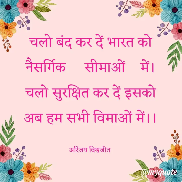 Quote by Vishwajeet Singh Arinjay - चलो बंद कर दें भारत को
नैसर्गिक     सीमाओं    में।
चलो सुरक्षित कर दें इसको
अब हम सभी विमाओं में।।

अरिंजय विश्वजीत  - Made using Quotes Creator App, Post Maker App