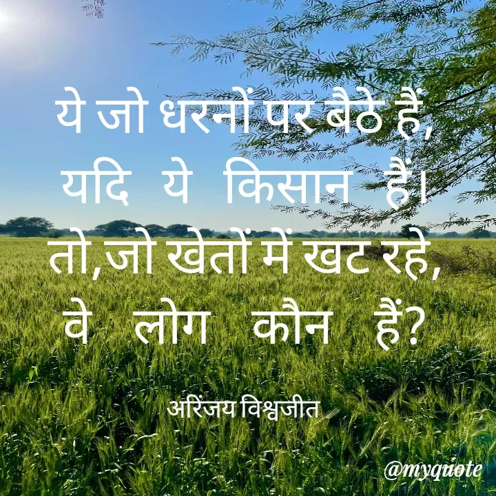 Quote by Vishwajeet Singh Arinjay - ये जो धरनों पर बैठे हैं,
यदि   ये   किसान   हैं।
तो,जो खेतों में खट रहे,
वे    लोग    कौन    हैं?

अरिंजय विश्वजीत  - Made using Quotes Creator App, Post Maker App