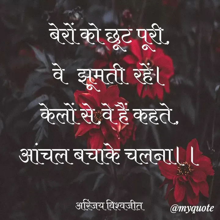 Quote by Vishwajeet Singh Arinjay - बेरों को छूट पूरी,
वे   झूमती  रहें।
केलों से,वे हैं कहते,
आंचल बचाके चलना।।

अरिंजय विश्वजीत  - Made using Quotes Creator App, Post Maker App