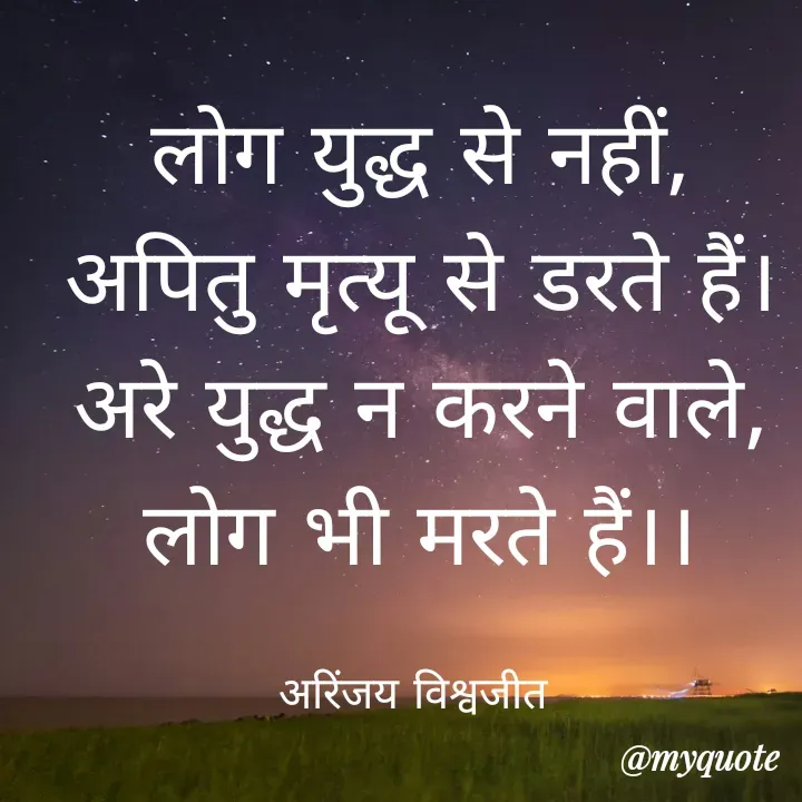 Quote by Vishwajeet Singh Arinjay - लोग युद्ध से नहीं,
अपितु मृत्यू से डरते हैं।
अरे युद्ध न करने वाले,
लोग भी मरते हैं।।

अरिंजय विश्वजीत  - Made using Quotes Creator App, Post Maker App