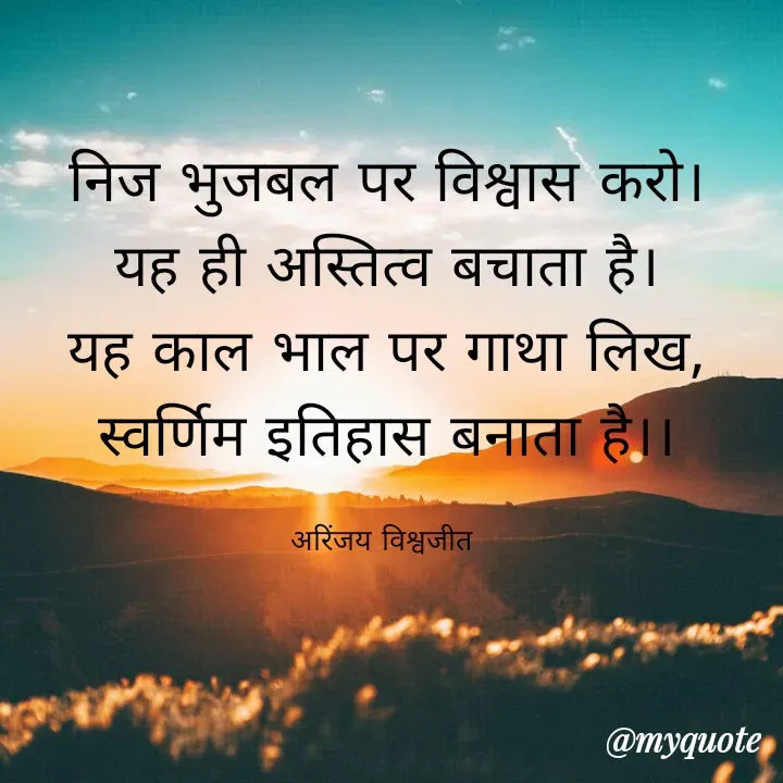 Quote by Vishwajeet Singh Arinjay - निज भुजबल पर विश्वास करो।
यह ही अस्तित्व बचाता है।
यह काल भाल पर गाथा लिख,
स्वर्णिम इतिहास बनाता है।।

अरिंजय विश्वजीत  - Made using Quotes Creator App, Post Maker App
