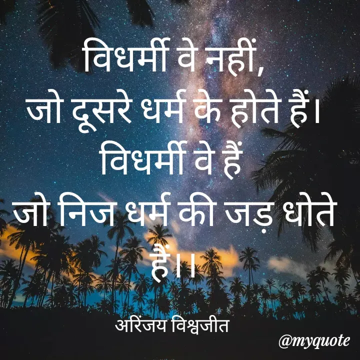 Quote by Vishwajeet Singh Arinjay - विधर्मी वे नहीं,
जो दूसरे धर्म के होते हैं।
विधर्मी वे हैं 
जो निज धर्म की जड़ धोते हैं।।

अरिंजय विश्वजीत  - Made using Quotes Creator App, Post Maker App