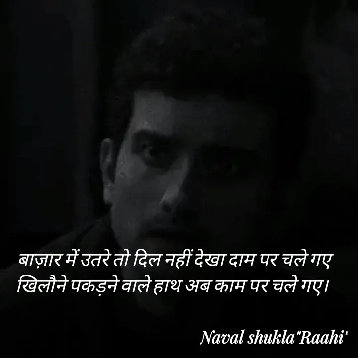 Quote by anjan shayar 🖊️ - बाज़ार में उतरे तो दिल नहीं देखा दाम पर चले गए 
खिलौने पकड़ने वाले हाथ अब काम पर चले गए।   - Made using Quotes Creator App, Post Maker App