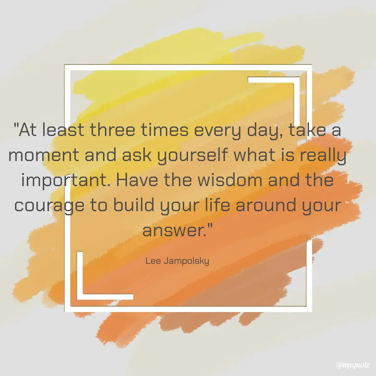 Quote by Surekha Waghmare - "At least three times every day, take a moment and ask yourself what is really important. Have the wisdom and the courage to build your life around your answer."

Lee Jampolsky - Made using Quotes Creator App, Post Maker App