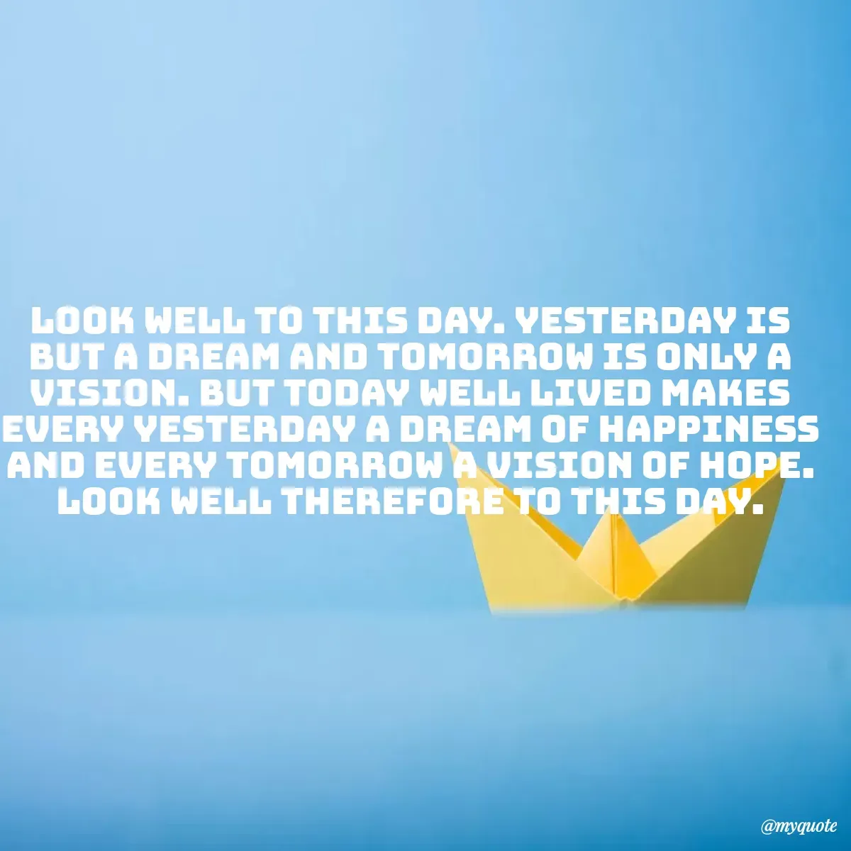 Quote by Surekha Waghmare - Look well to this day. Yesterday is but a dream and tomorrow is only a vision. But today well lived makes every yesterday a dream of happiness and every tomorrow a vision of hope. Look well therefore to this day. - Made using Quotes Creator App, Post Maker App
