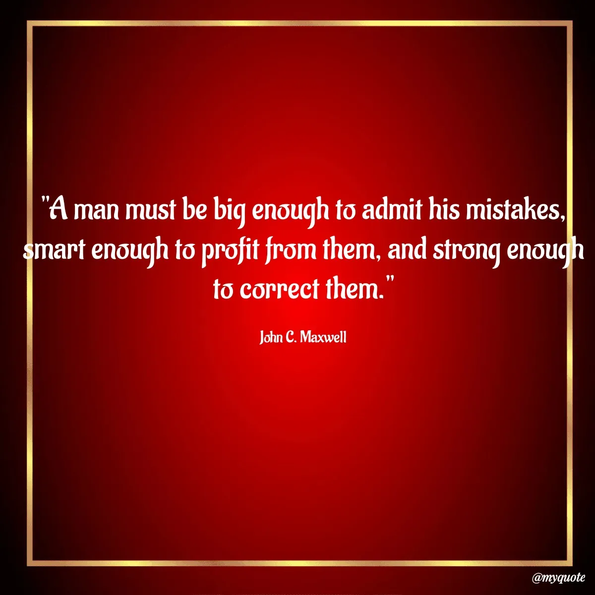 Quote by Surekha Waghmare - "A man must be big enough to admit his mistakes, smart enough to profit from them, and strong enough to correct them."

John C. Maxwell - Made using Quotes Creator App, Post Maker App