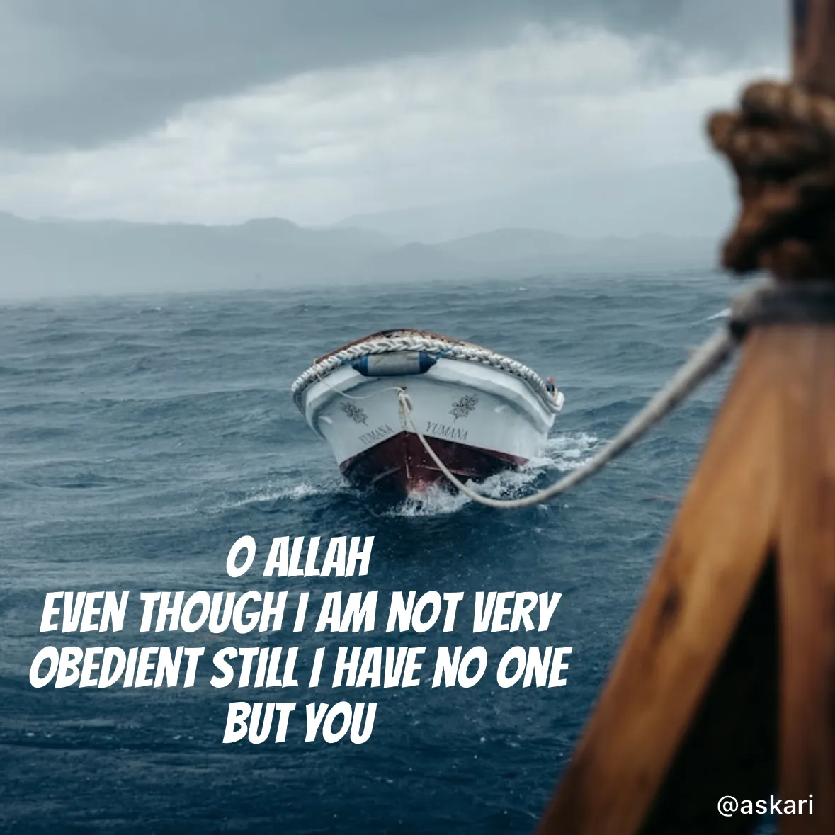 Quote by Naiyer Askari - O ALLAH  
Even though I am not very  
obedient still I have no one  
but YOU  
 
 
 - Made using Quotes Creator App, Post Maker App