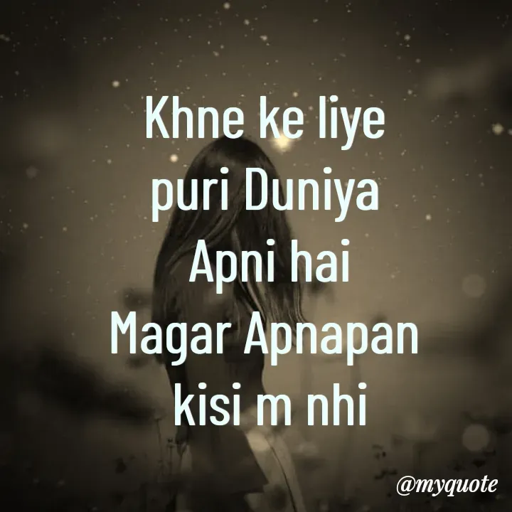 Quote by Sangeeta - Khne ke liye 
puri Duniya 
Apni hai
Magar Apnapan 
kisi m nhi - Made using Quotes Creator App, Post Maker App
