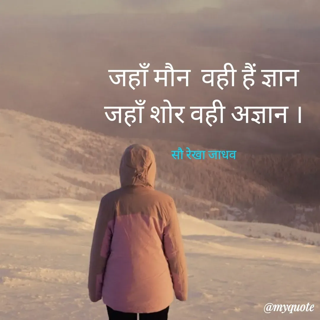 Quote by Rekha Jadhav - जहाँ मौन  वही हैं ज्ञान
जहाँ शोर वही अज्ञान ।

सौ रेखा जाधव - Made using Quotes Creator App, Post Maker App