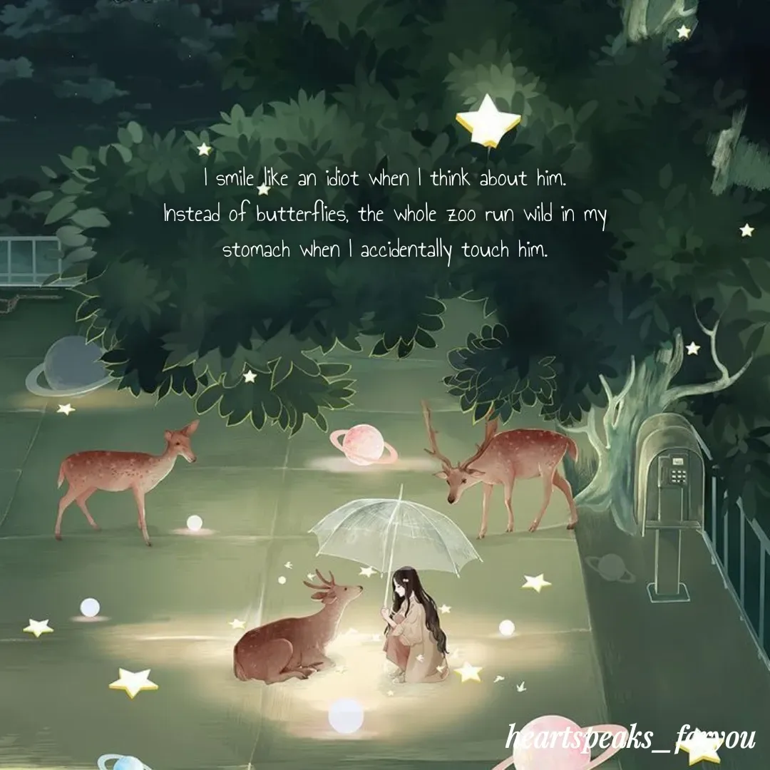 Quote by Heart Speaks - I smile like an idiot when I think about him.
Instead of butterflies, the whole zoo run wild in my stomach when I accidentally touch him. - Made using Quotes Creator App, Post Maker App