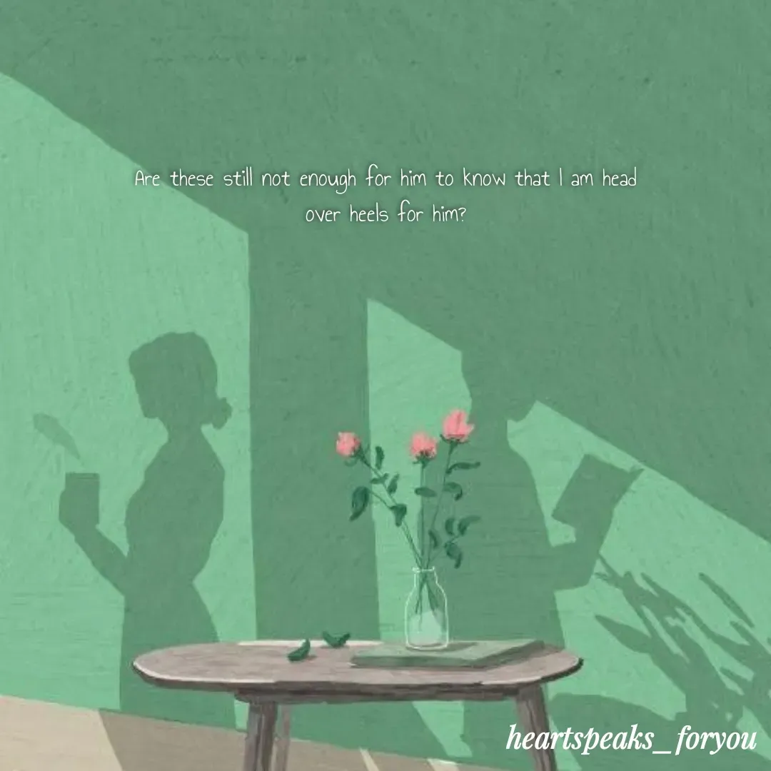 Quote by Heart Speaks - Are these still not enough for him to know that I am head over heels for him? - Made using Quotes Creator App, Post Maker App