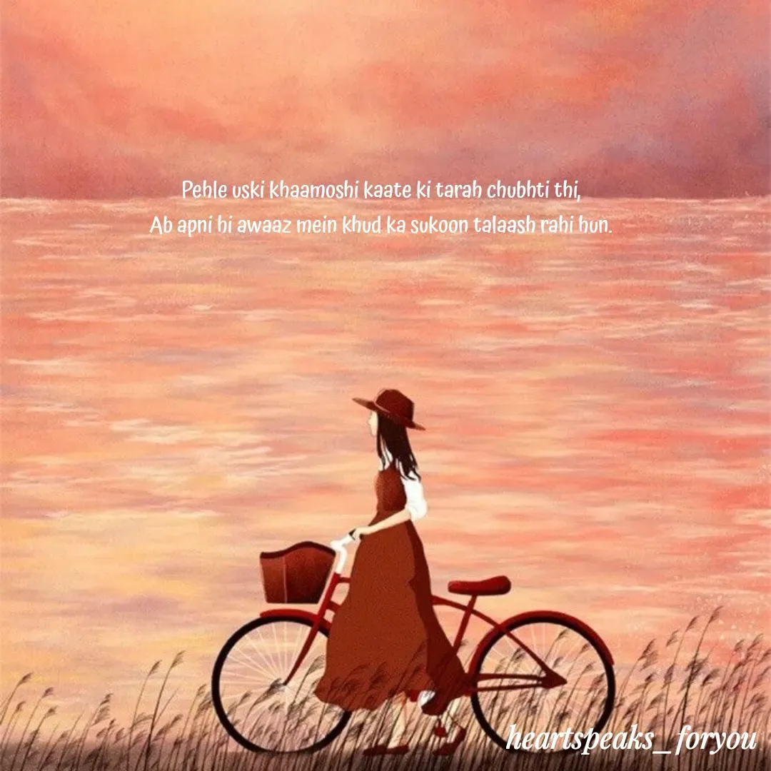 Quote by Heart Speaks - Pehle uski khaamoshi kaate ki tarah chubhti thi,
Ab apni hi awaaz mein khud ka sukoon talaash rahi hun. - Made using Quotes Creator App, Post Maker App