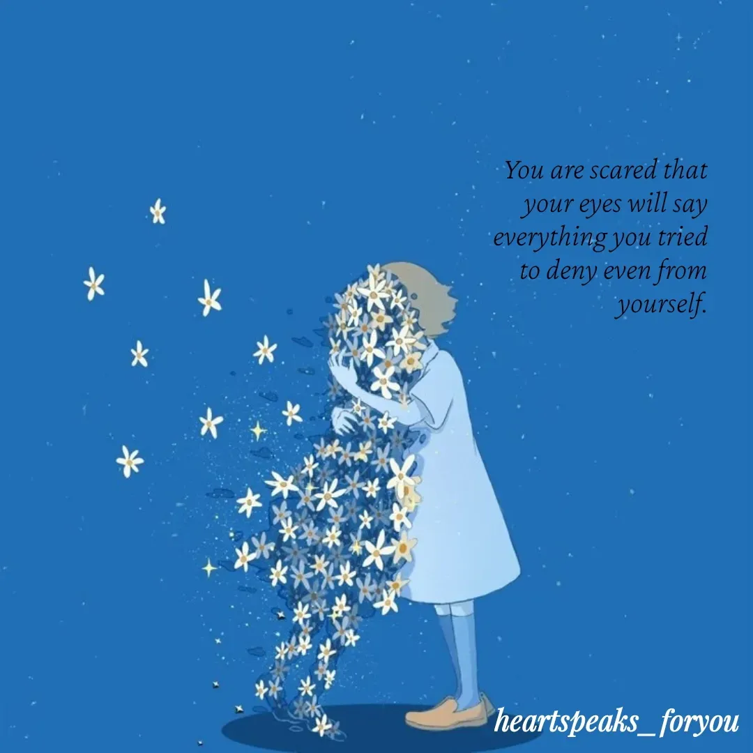 Quote by Heart Speaks - You are scared that your eyes will say everything you tried to deny even from yourself. - Made using Quotes Creator App, Post Maker App