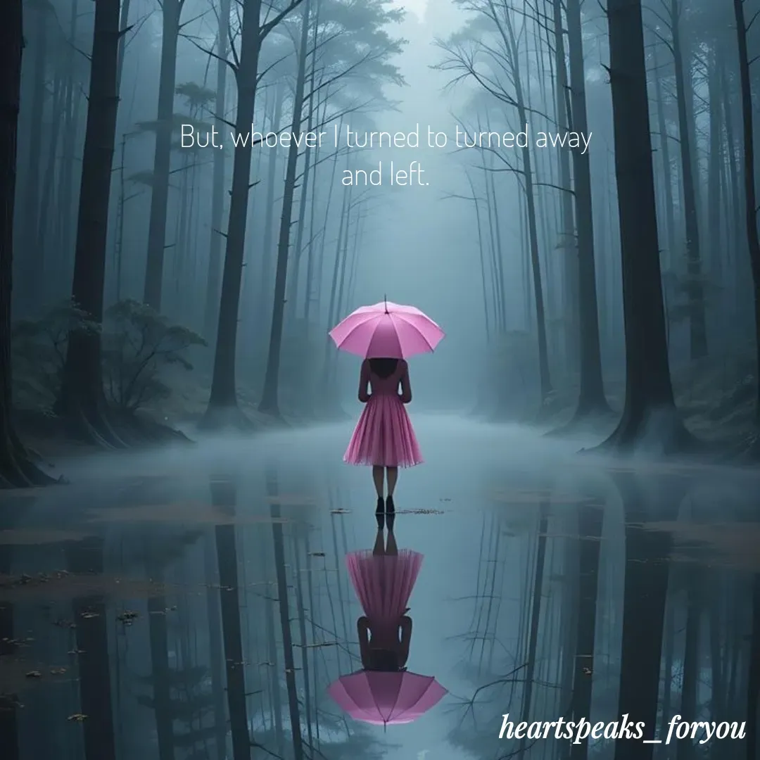 Quote by Heart Speaks - But, whoever I turned to turned away and left. - Made using Quotes Creator App, Post Maker App