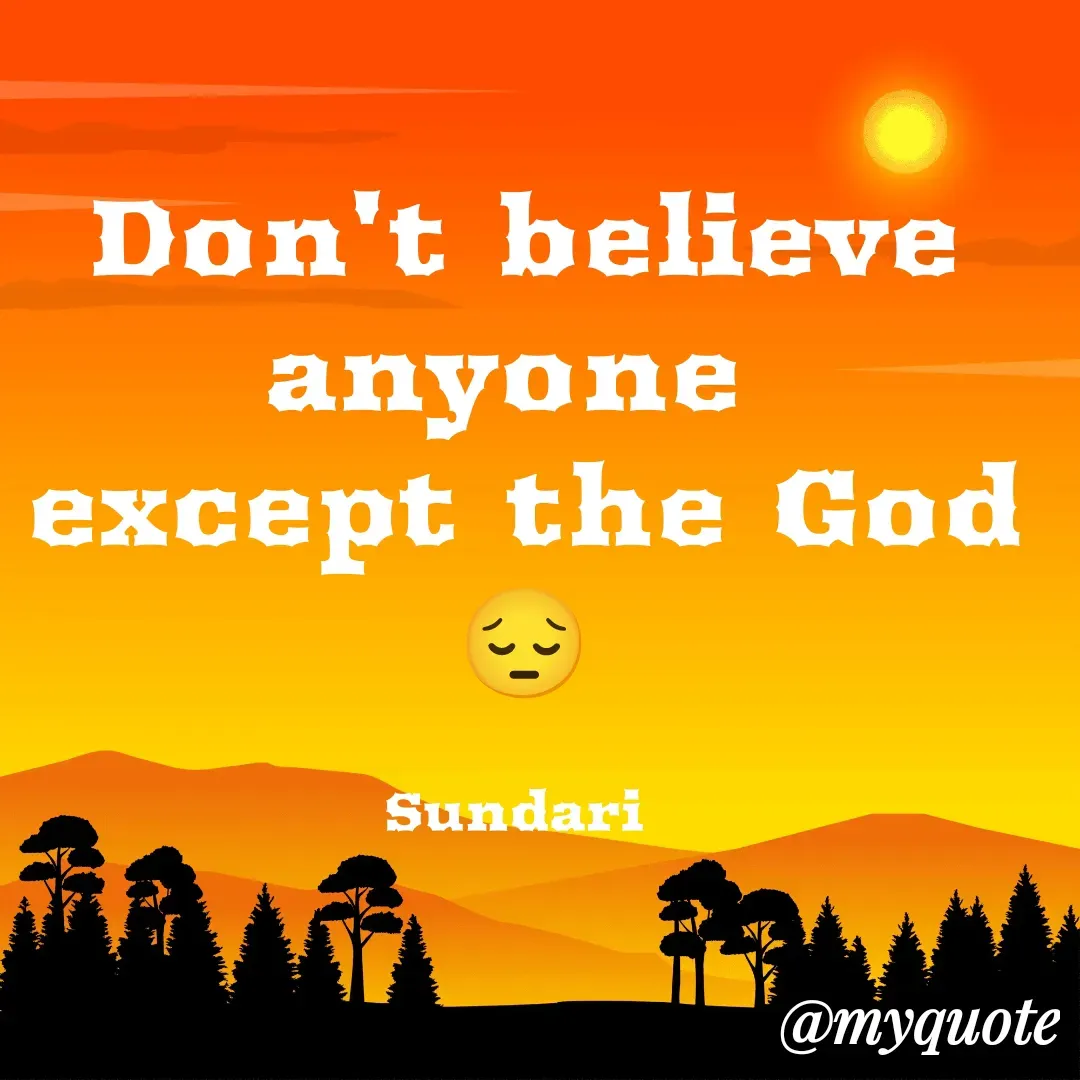 Quote by Yaswani taehyung (sundari) - Don't believe anyone 
except the God 😔

Sundari  - Made using Quotes Creator App, Post Maker App