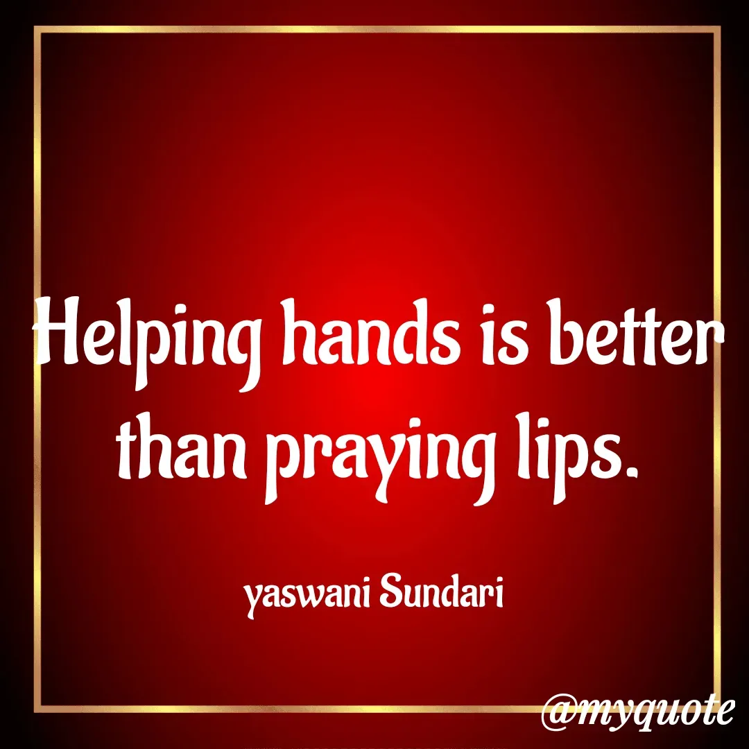 Quote by Yaswani taehyung (sundari) - Helping hands is better than praying lips.

yaswani Sundari  - Made using Quotes Creator App, Post Maker App