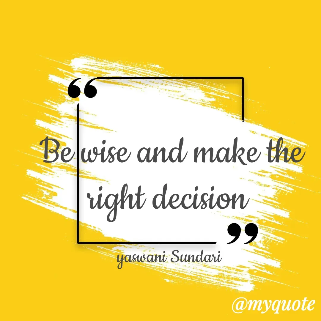 Quote by Yaswani taehyung (sundari) - Be wise and make the right decision 

yaswani Sundari  - Made using Quotes Creator App, Post Maker App