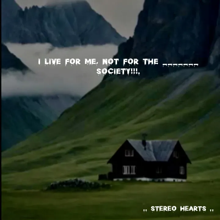 Quote by .. stereo hearts .. - I live for me, not for the _______ society!!!. - Made using Quotes Creator App, Post Maker App