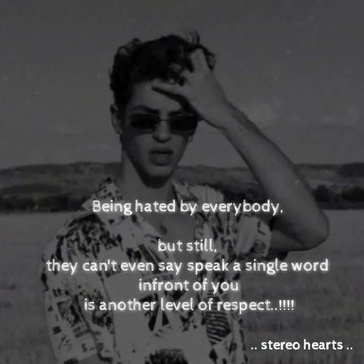 Quote by .. stereo hearts .. - Being hated by everybody, 

but still, 
they can't even say speak a single word 
 infront of you 
is another level of respect..!!!! - Made using Quotes Creator App, Post Maker App