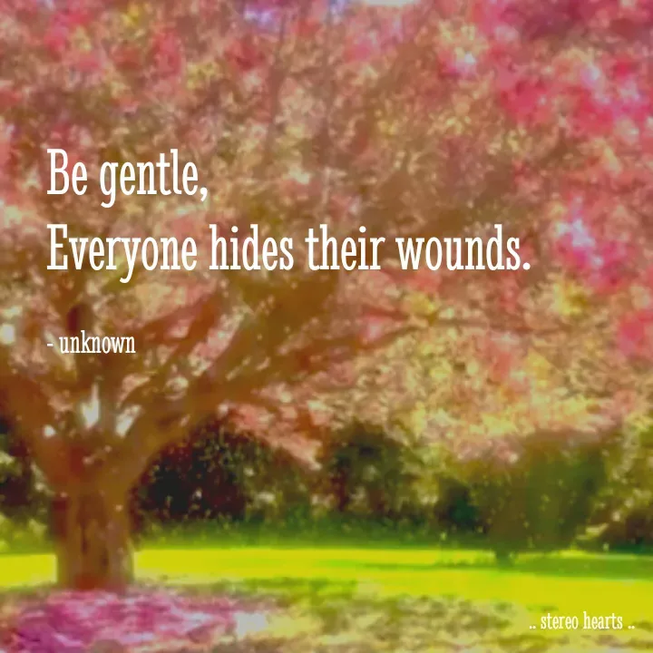 Quote by .. stereo hearts .. - Be gentle,
Everyone hides their wounds.

- unknown  - Made using Quotes Creator App, Post Maker App