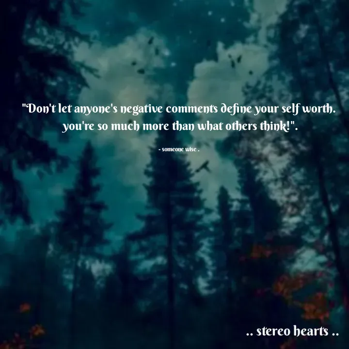 Quote by .. stereo hearts .. - "Don't let anyone's negative comments define your self worth.
 you're so much more than what others think!".

- someone wise . - Made using Quotes Creator App, Post Maker App