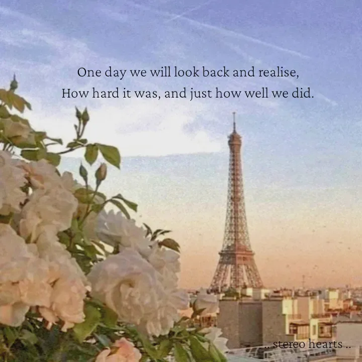 Quote by .. stereo hearts .. - One day we will look back and realise,
How hard it was, and just how well we did. - Made using Quotes Creator App, Post Maker App