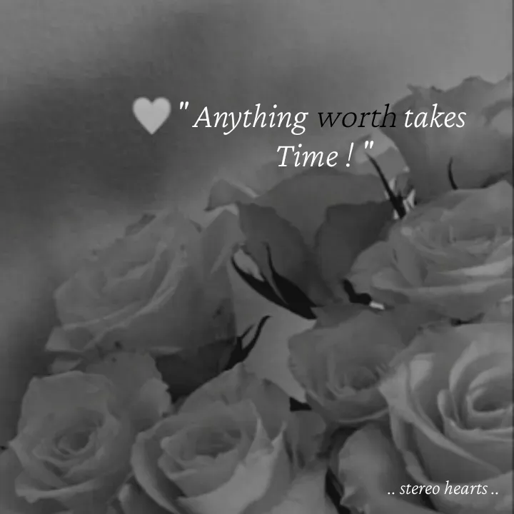 Quote by .. stereo hearts .. - " Anything worth takes 
Time ! " - Made using Quotes Creator App, Post Maker App