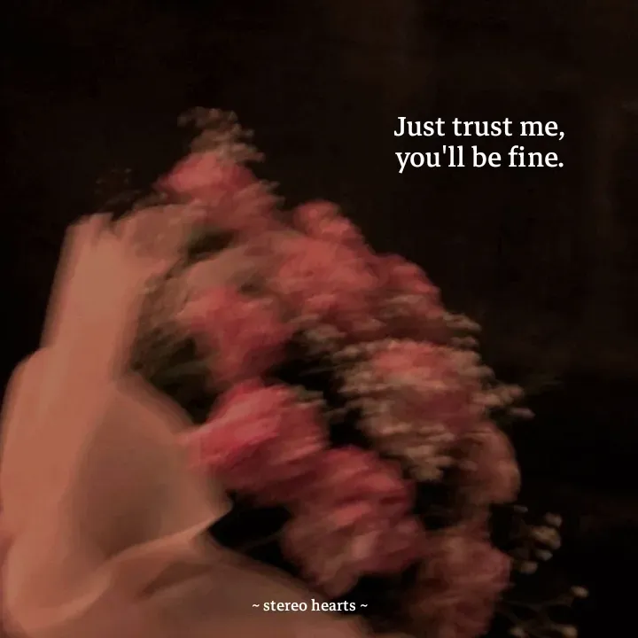 Quote by .. stereo hearts .. - Just trust me,
you'll be fine. - Made using Quotes Creator App, Post Maker App
