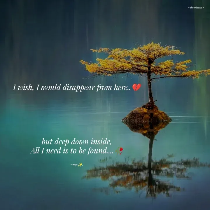 Quote by .. stereo hearts .. - I wish, I would disappear from here..💔





but deep down inside,
All I need is to be found....🥀


~me✨. - Made using Quotes Creator App, Post Maker App