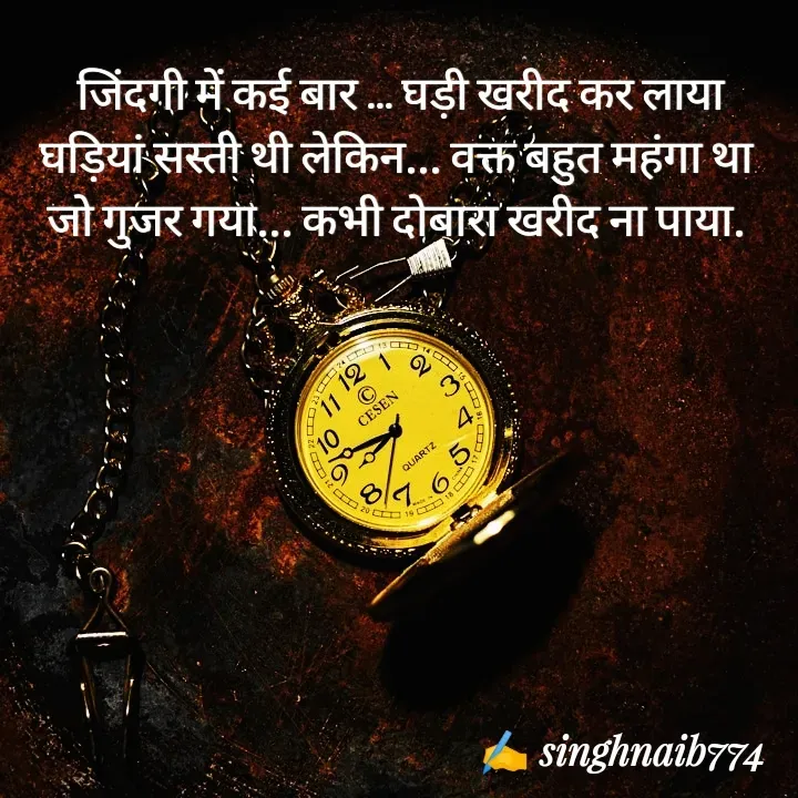 Quote by Naib Singh -  जिंदगी में कई बार ... घड़ी खरीद कर लाया
 घड़ियां सस्ती थी लेकिन... वक्त बहुत महंगा था 
जो गुजर गया... कभी दोबारा खरीद ना पाया. - Made using Quotes Creator App, Post Maker App