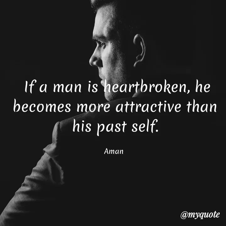 Quote by Aman Kumaar Mahipal -  If a man is heartbroken, he becomes more attractive than his past self.

Aman  - Made using Quotes Creator App, Post Maker App