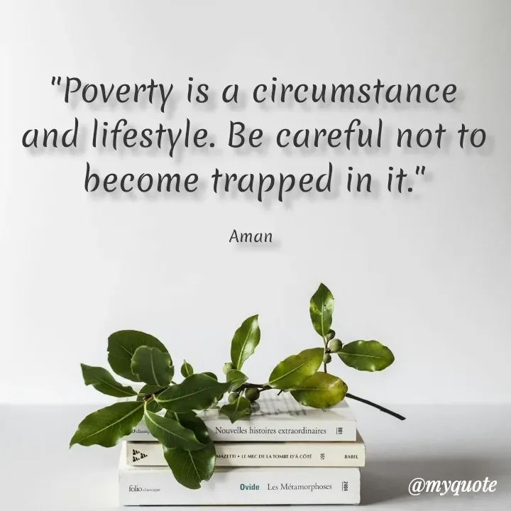 Quote by Aman Kumaar Mahipal - "Poverty is a circumstance and lifestyle. Be careful not to become trapped in it."

Aman  - Made using Quotes Creator App, Post Maker App