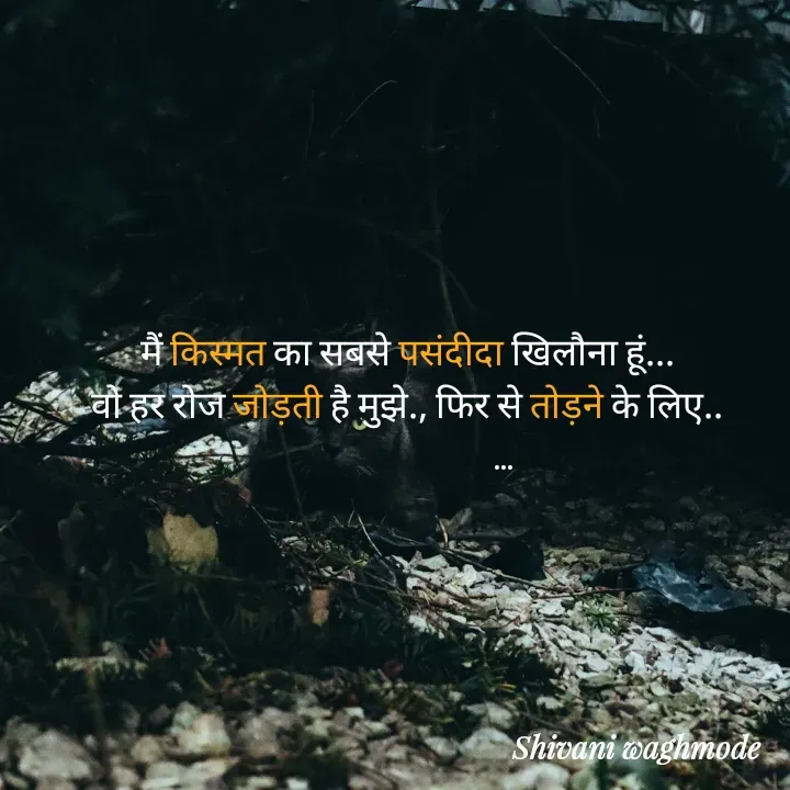 Quote by shivani waghmode - मैं किस्मत का सबसे पसंदीदा खिलौना हूं...
वो हर रोज जोड़ती है मुझे., फिर से तोड़ने के लिए..
                         ... - Made using Quotes Creator App, Post Maker App
