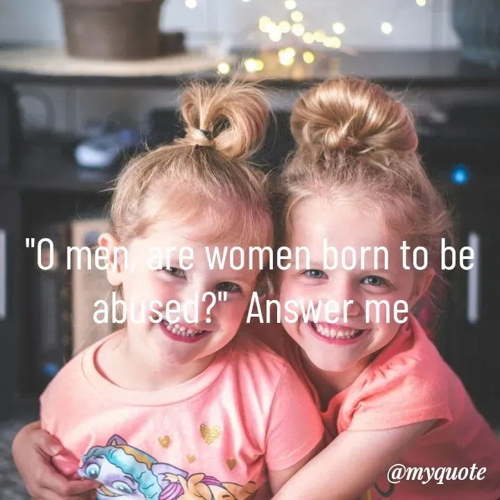 Quote by Piklu Karmakar - "O men, are women born to be abused?"  Answer me - Made using Quotes Creator App, Post Maker App
