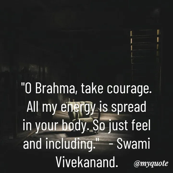 Quote by Piklu Karmakar - "O Brahma, take courage. All my energy is spread in your body. So just feel and including."   - Swami Vivekanand. - Made using Quotes Creator App, Post Maker App