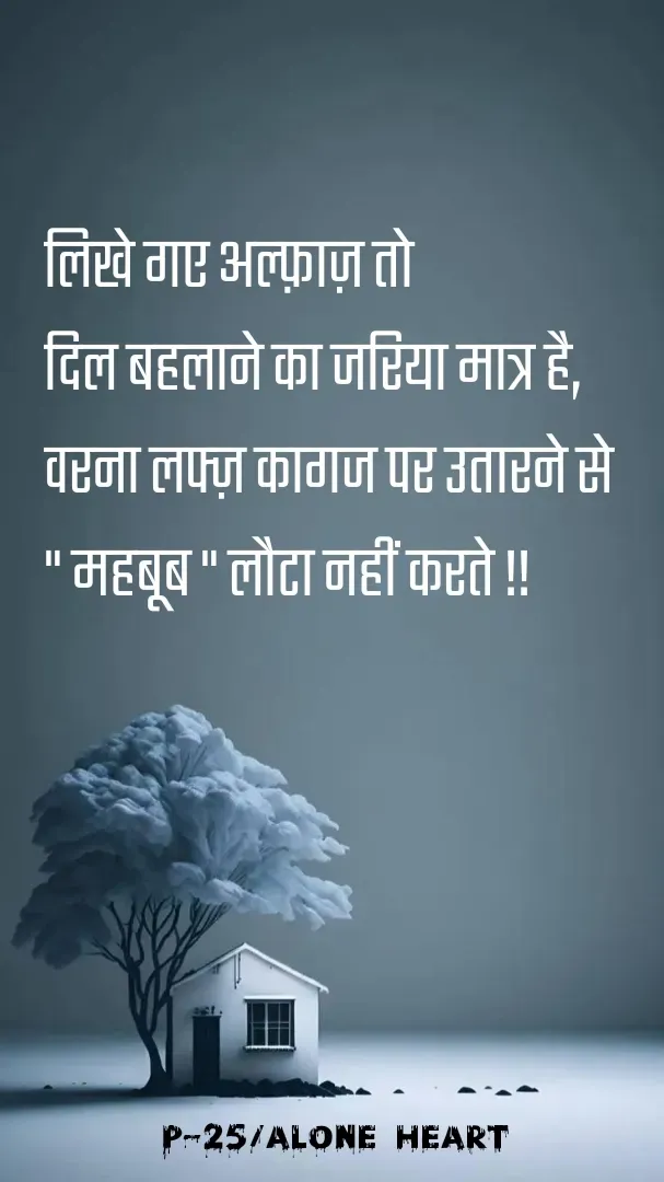 Quote by Alone Heart ✍️✍️ - लिखे गए अल्फ़ाज़ तो
दिल बहलाने का जरिया मात्र है,
वरना लफ्ज़ कागज पर उतारने से
" महबूब " लौटा नहीं करते !!P-25/ALONE HEART  - Made using Quotes Creator App, Post Maker App
