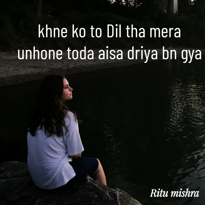 Quote by ritu mishra - khne ko to Dil tha mera
unhone toda aisa driya bn gya - Made using Quotes Creator App, Post Maker App