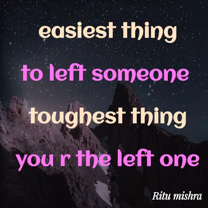 Quote by ritu mishra - easiest thing

to left someone 

toughest thing

you r the left one - Made using Quotes Creator App, Post Maker App