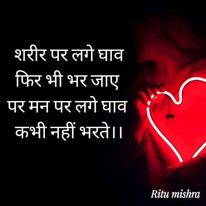 Quote by ritu mishra - शरीर पर लगे घाव
फिर भी भर जाए 
पर मन पर लगे घाव 
कभी नहीं भरते।। - Made using Quotes Creator App, Post Maker App