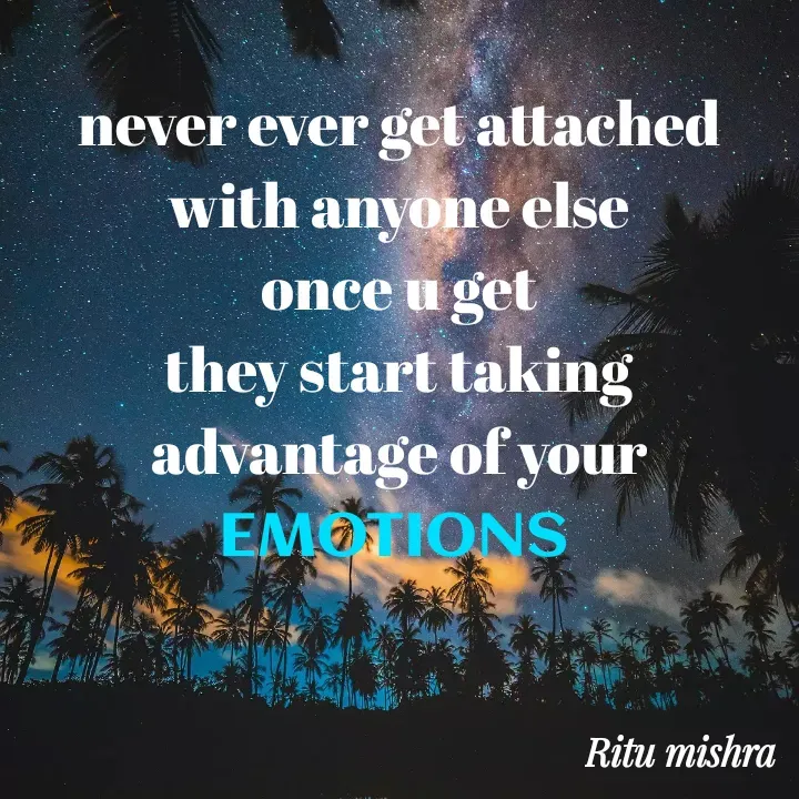 Quote by ritu mishra - never ever get attached with anyone else
once u get
they start taking advantage of your
EMOTIONS  - Made using Quotes Creator App, Post Maker App