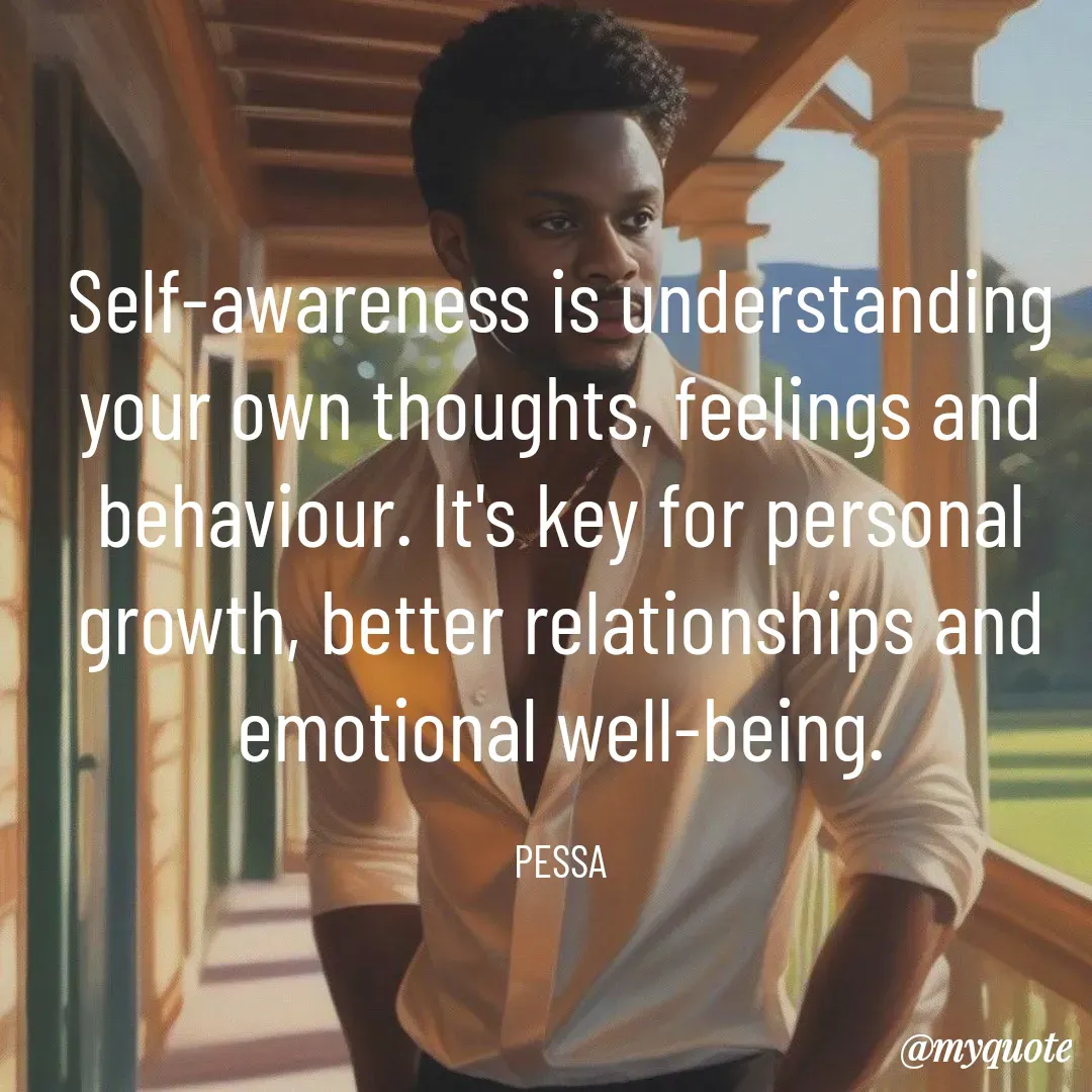 Quote by Joseph Pessa - Self-awareness is understanding your own thoughts, feelings and behaviour. It's key for personal growth, better relationships and emotional well-being.

PESSA - Made using Quotes Creator App, Post Maker App