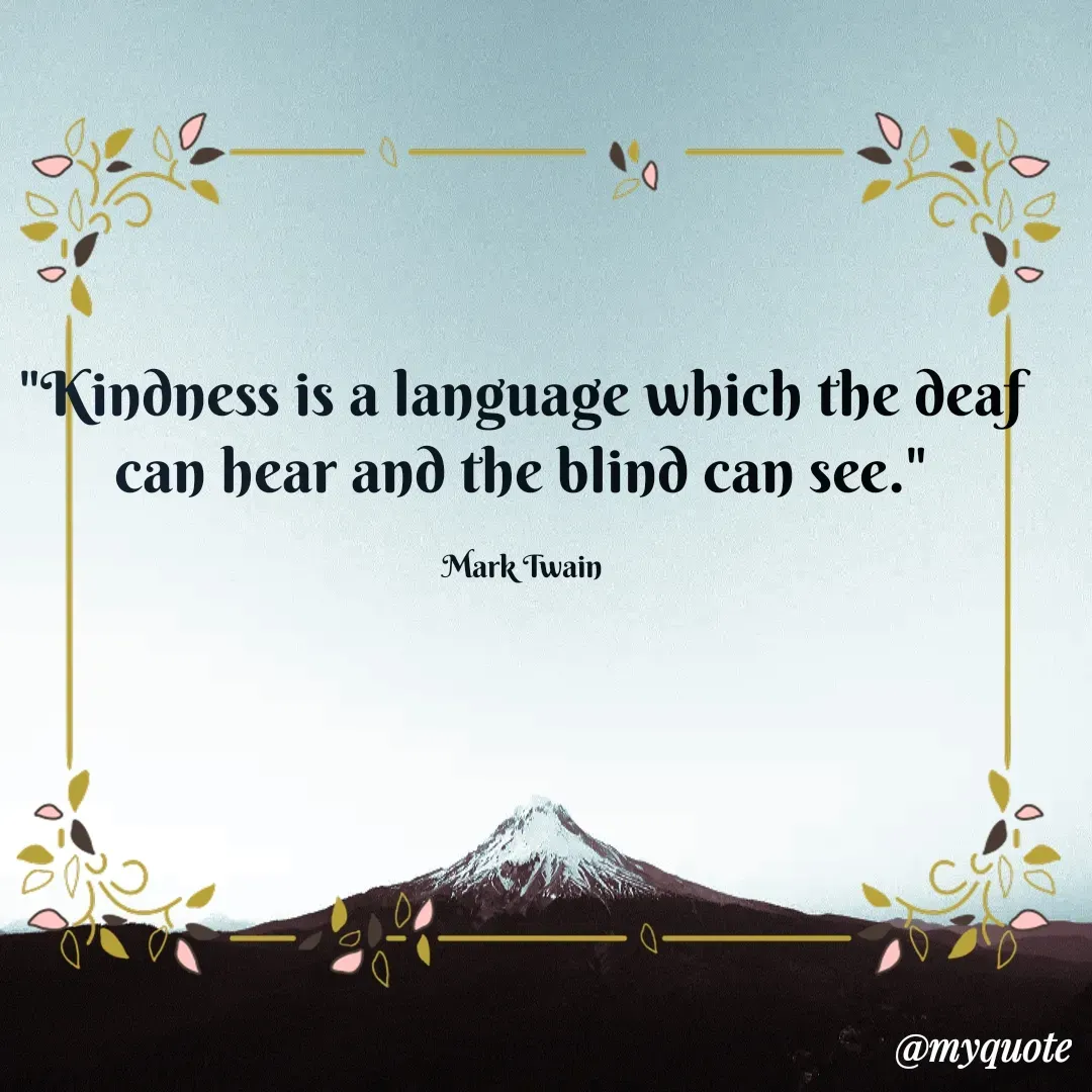 Quote by Deborah Deborah  - "Kindness is a language which the deaf can hear and the blind can see."

Mark Twain - Made using Quotes Creator App, Post Maker App