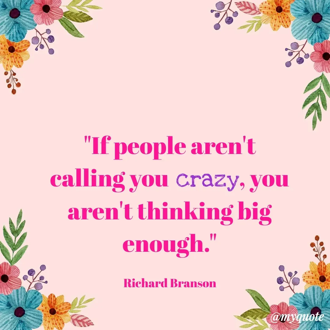 Quote by Deborah Deborah  - "If people aren't calling you crazy, you aren't thinking big enough."

Richard Branson - Made using Quotes Creator App, Post Maker App